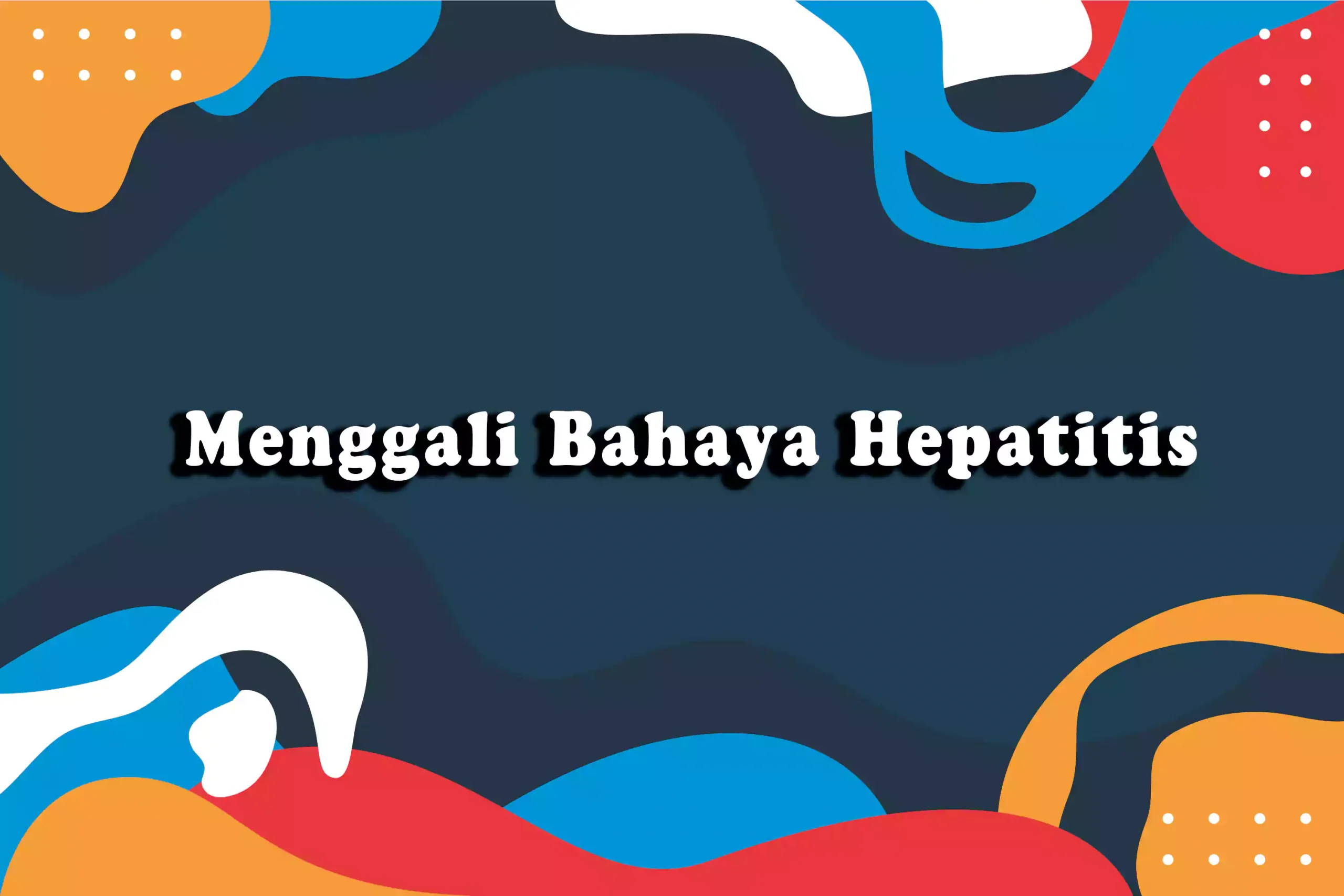 Jenis Hepatitis & Bahayanya - Asrama Kampus 1